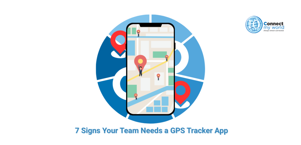 7 Signs Your Team Needs a GPS Tracker App Connect My World